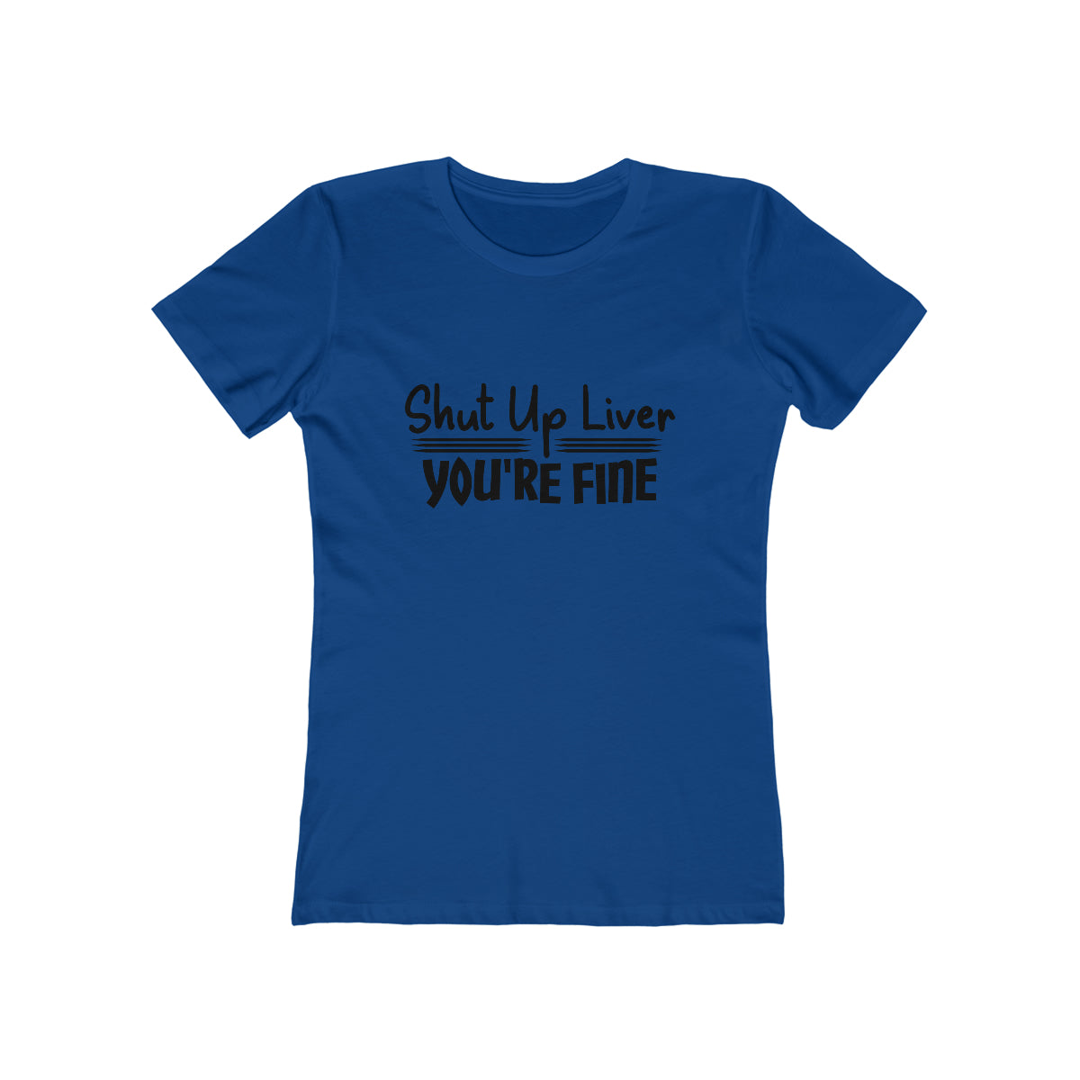 Shut Up Liver You're Fine - Women's T-shirt