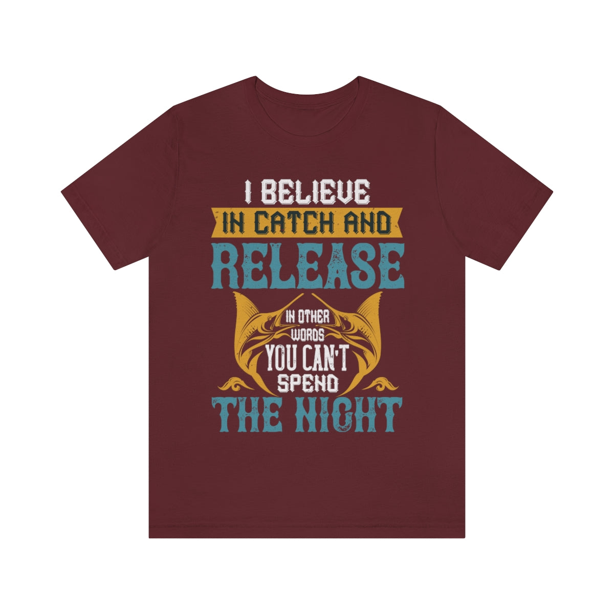 I Believe In Catch And Release In Other Words You Can't Spend The Night - Unisex T-Shirt