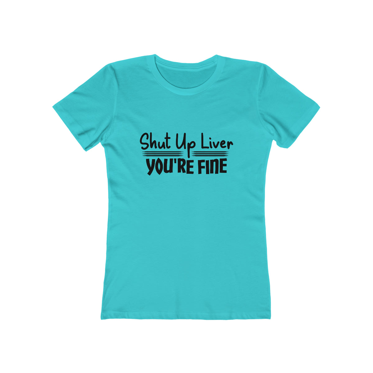 Shut Up Liver You're Fine - Women's T-shirt