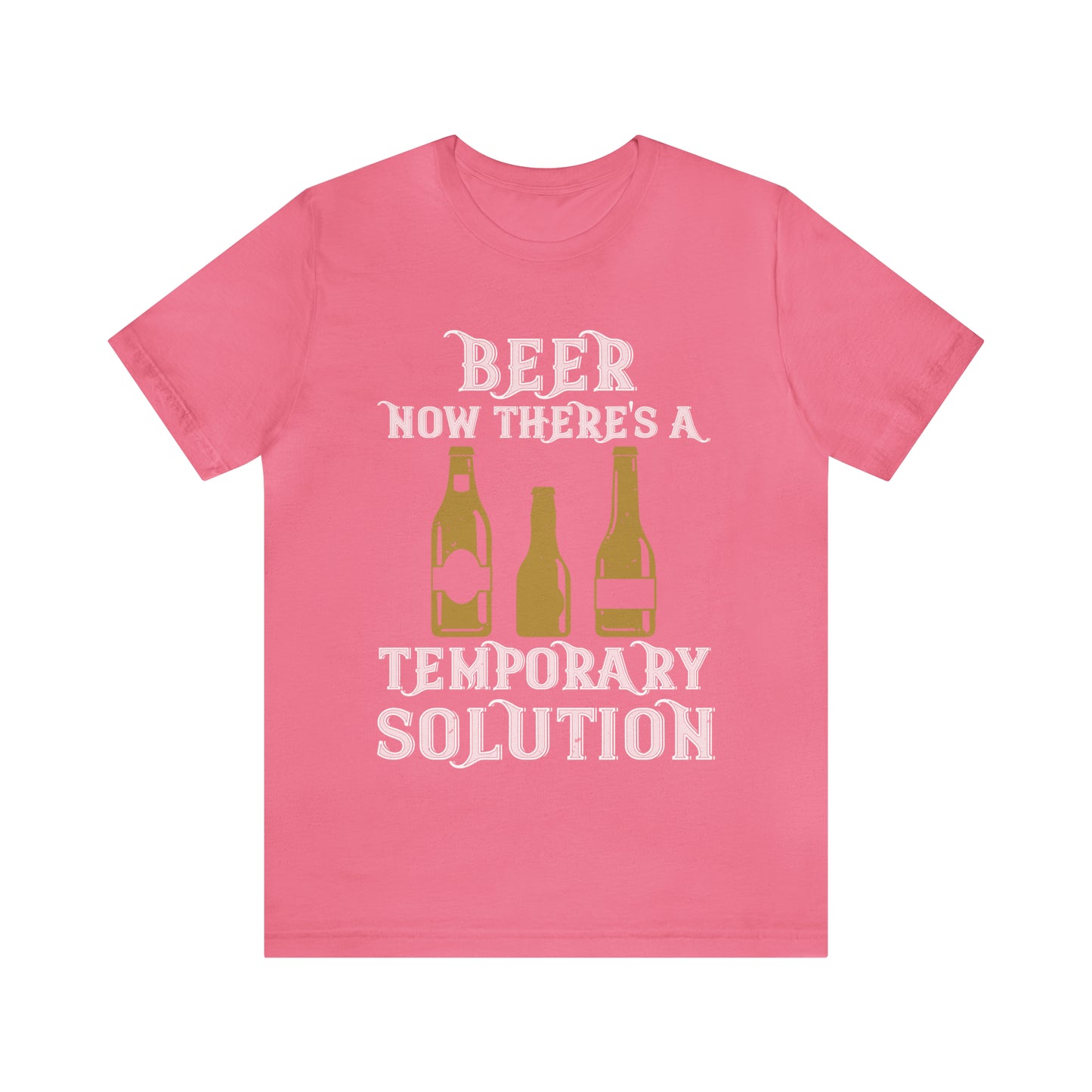 Beer. Now There's A Temporary Solution - Unisex T-Shirt