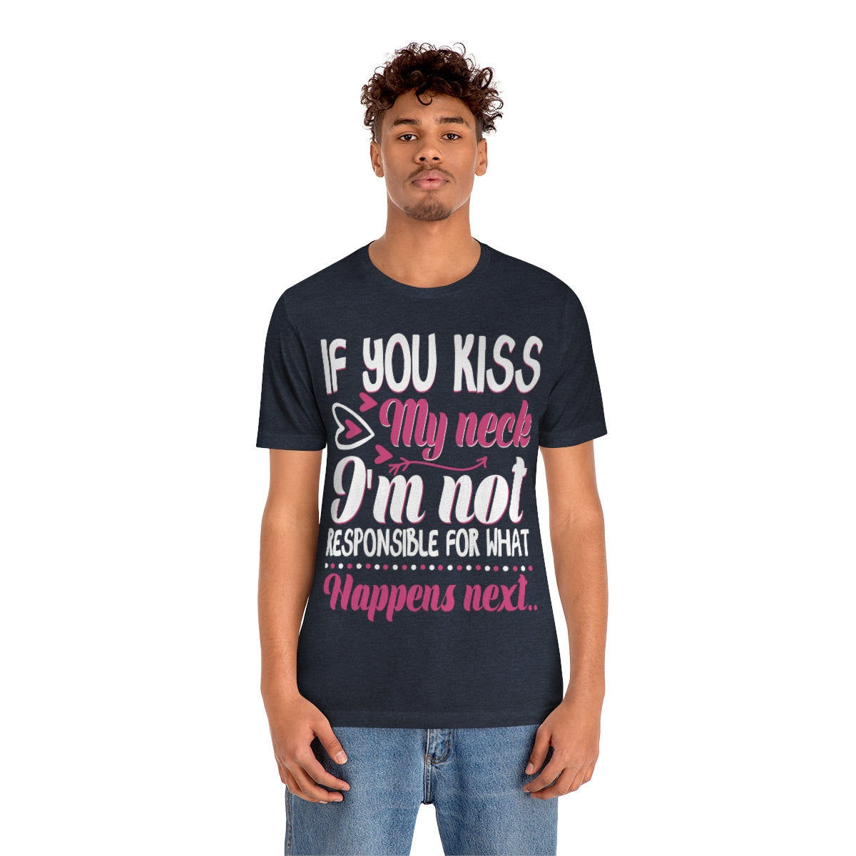 If You Kiss My Neck I'm Not Responsible For What Happens Next - Unisex T-Shirt