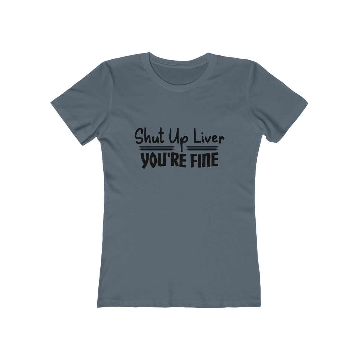 Shut Up Liver You're Fine - Women's T-shirt