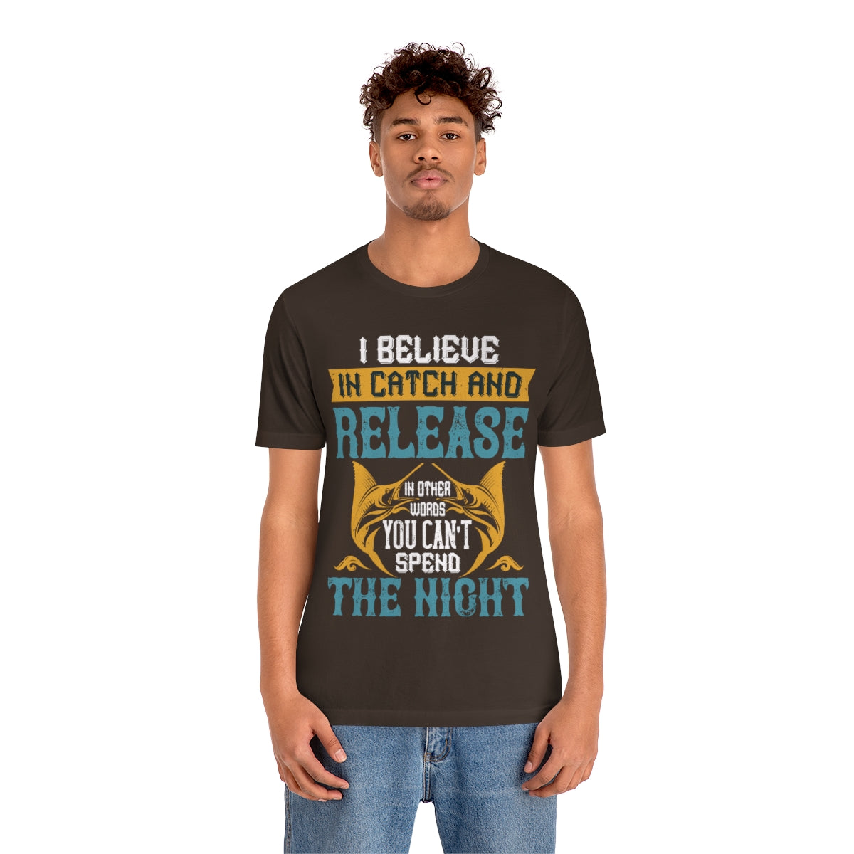 I Believe In Catch And Release In Other Words You Can't Spend The Night - Unisex T-Shirt