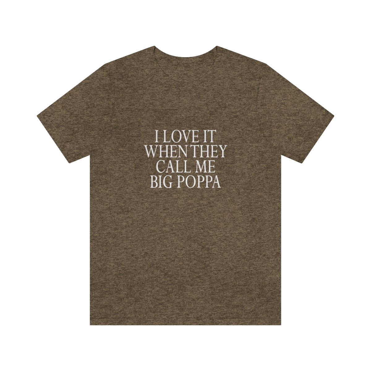 I Love It When They Call Me Big Poppa - Unisex T-Shirt
