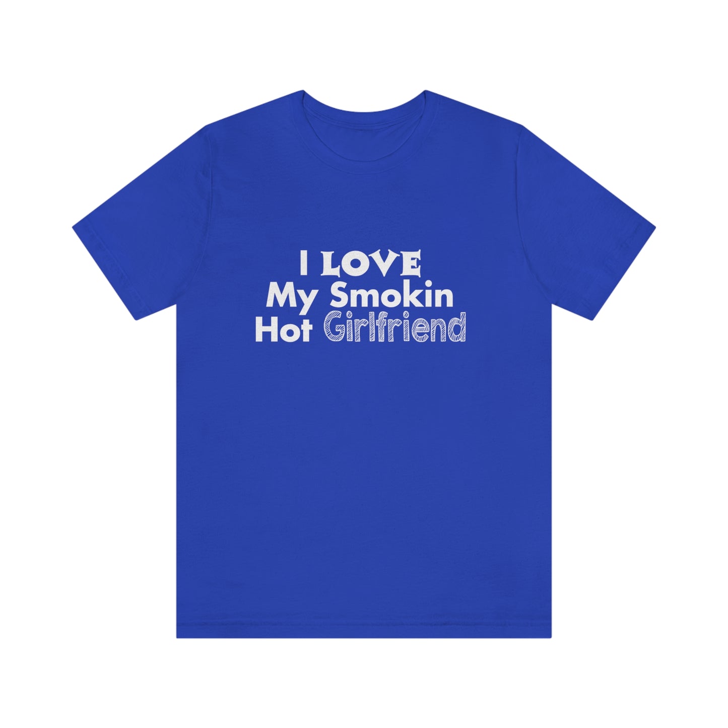I Love My Smoking Hot Girlfriend - Unisex T-Shirt