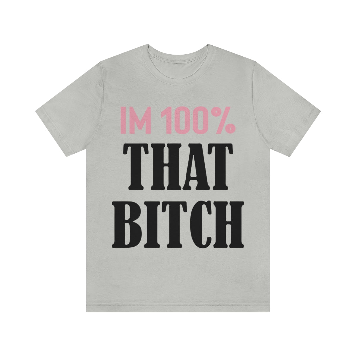 I'm 100% That Bitch - Unisex T-Shirt