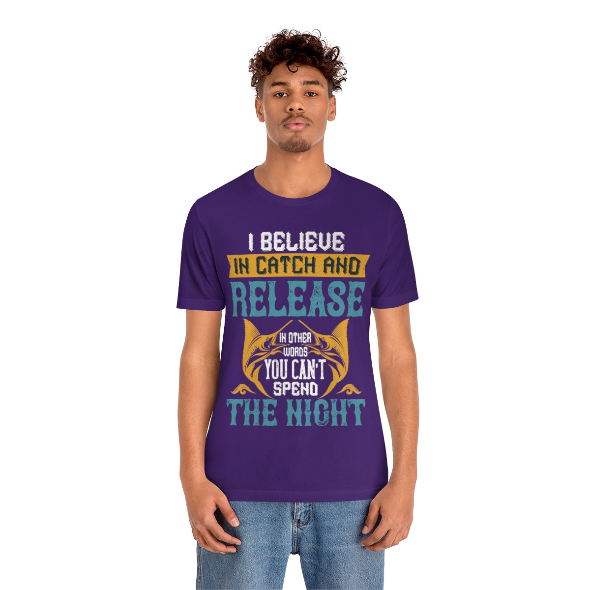 I Believe In Catch And Release In Other Words You Can't Spend The Night - Unisex T-Shirt