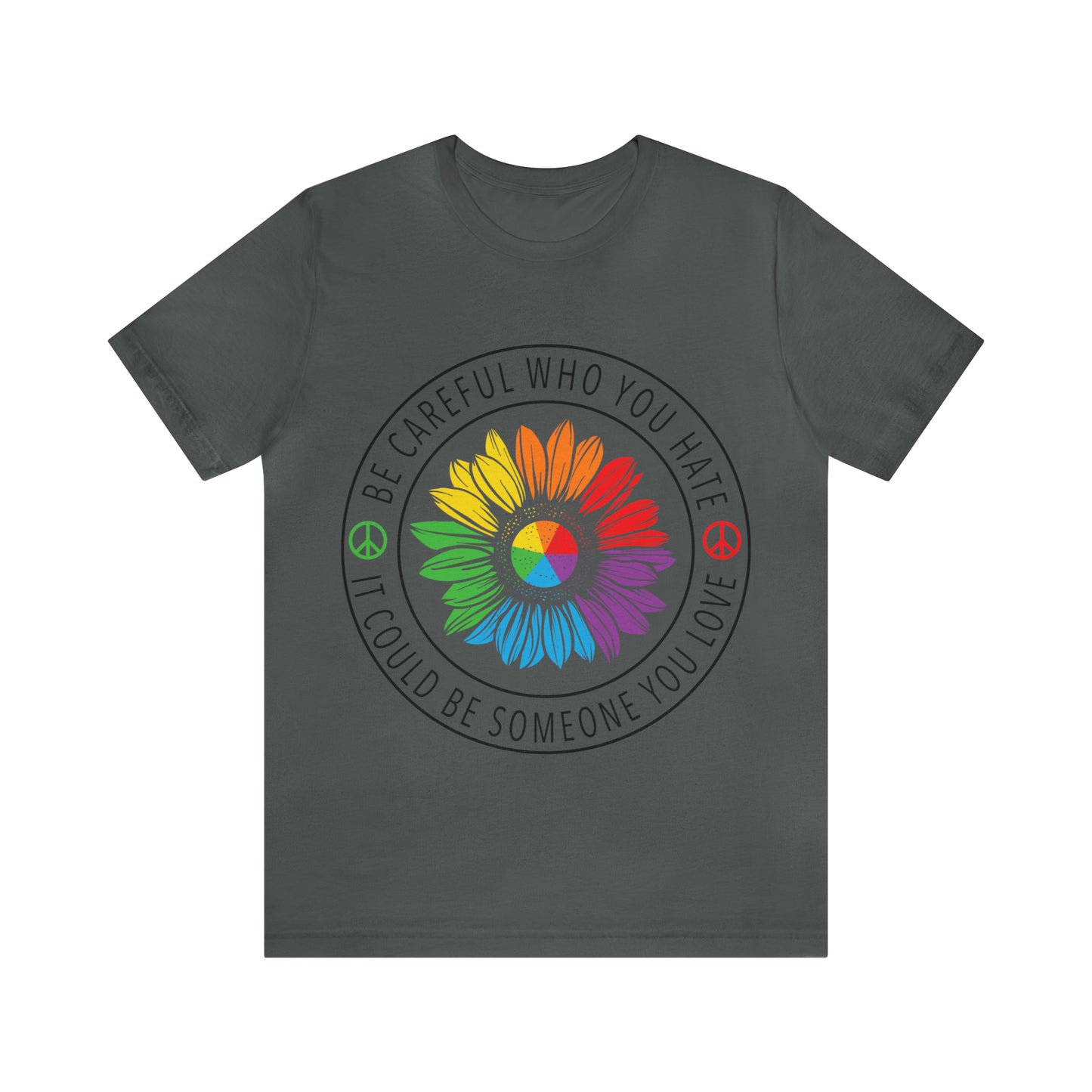 Be Careful Who you Hate It Could Be Someone You Love 2 - Unisex T-Shirt