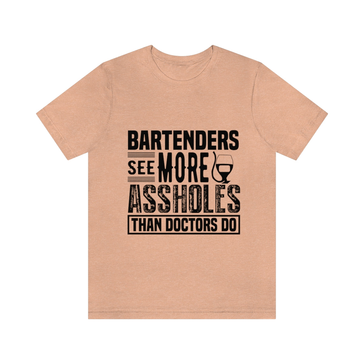 Bartenders See More Assholes Than Doctors Do 2 - Unisex T-Shirt