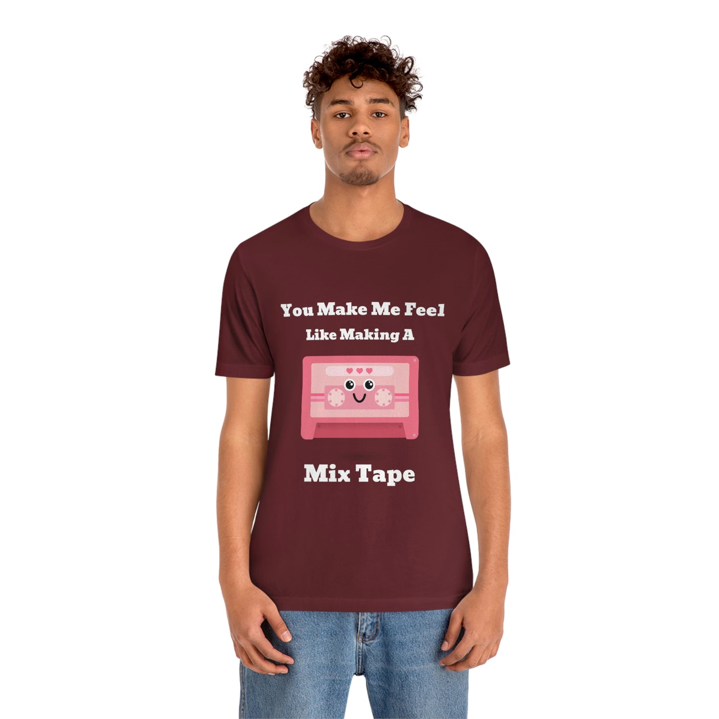 You Make Me Feel Like Making A Mix Tape - Unisex T-Shirt
