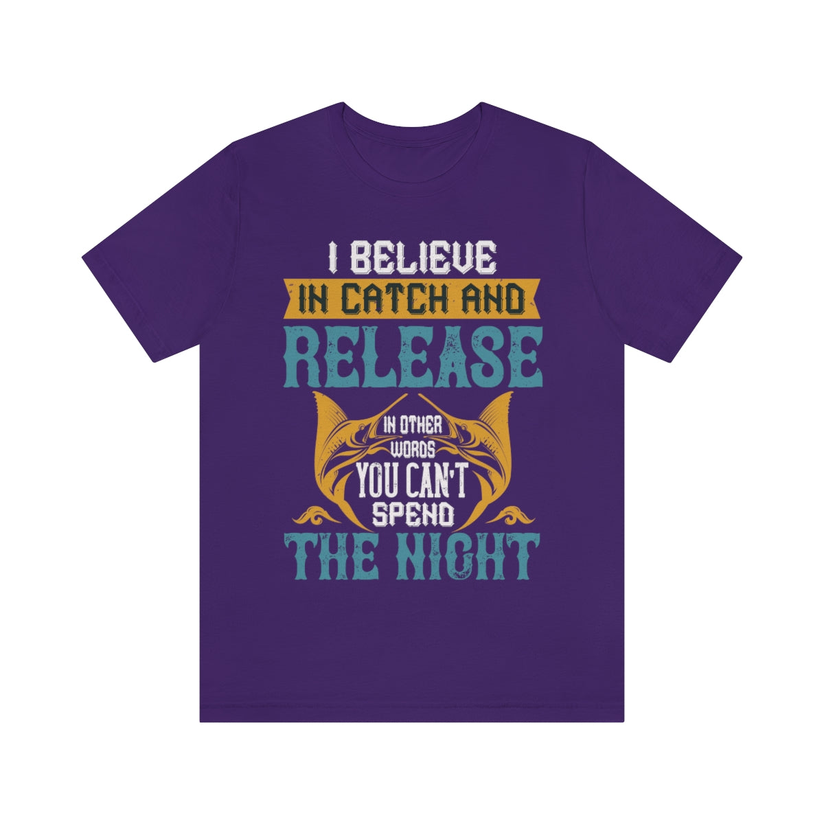 I Believe In Catch And Release In Other Words You Can't Spend The Night - Unisex T-Shirt
