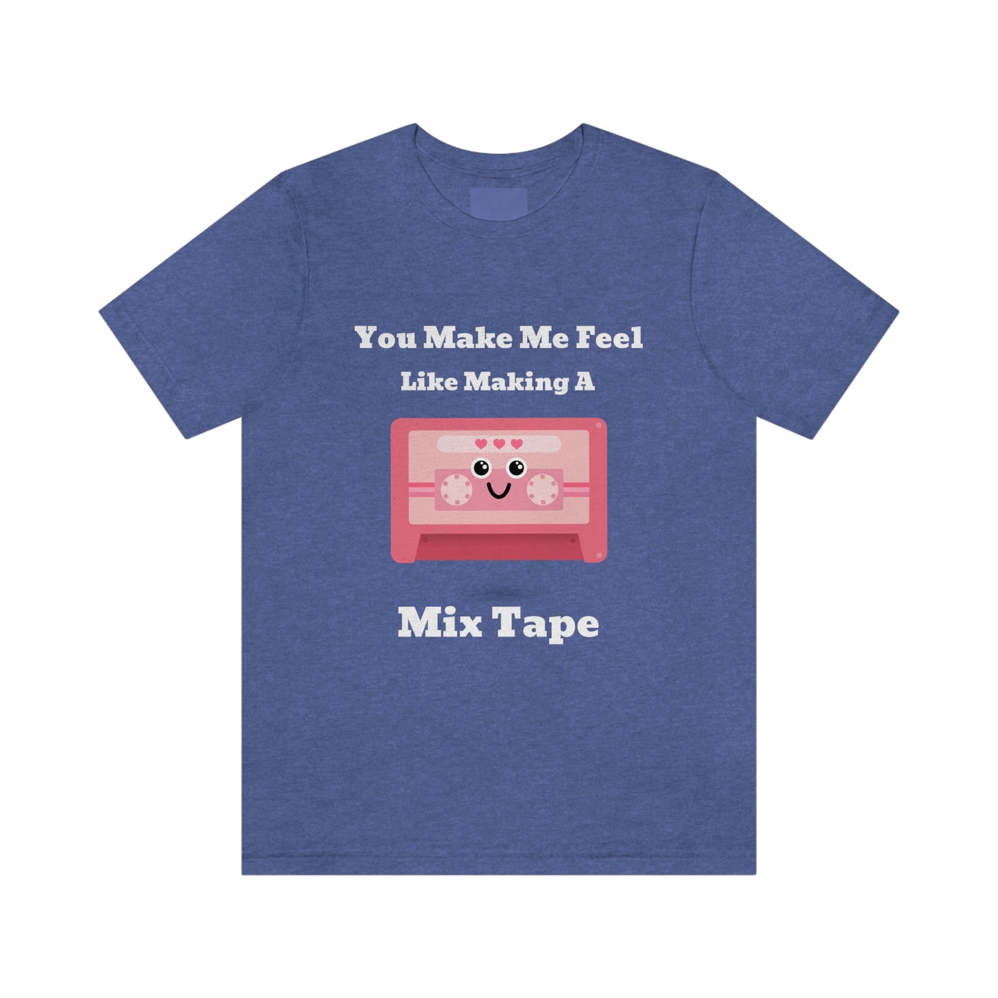 You Make Me Feel Like Making A Mix Tape - Unisex T-Shirt