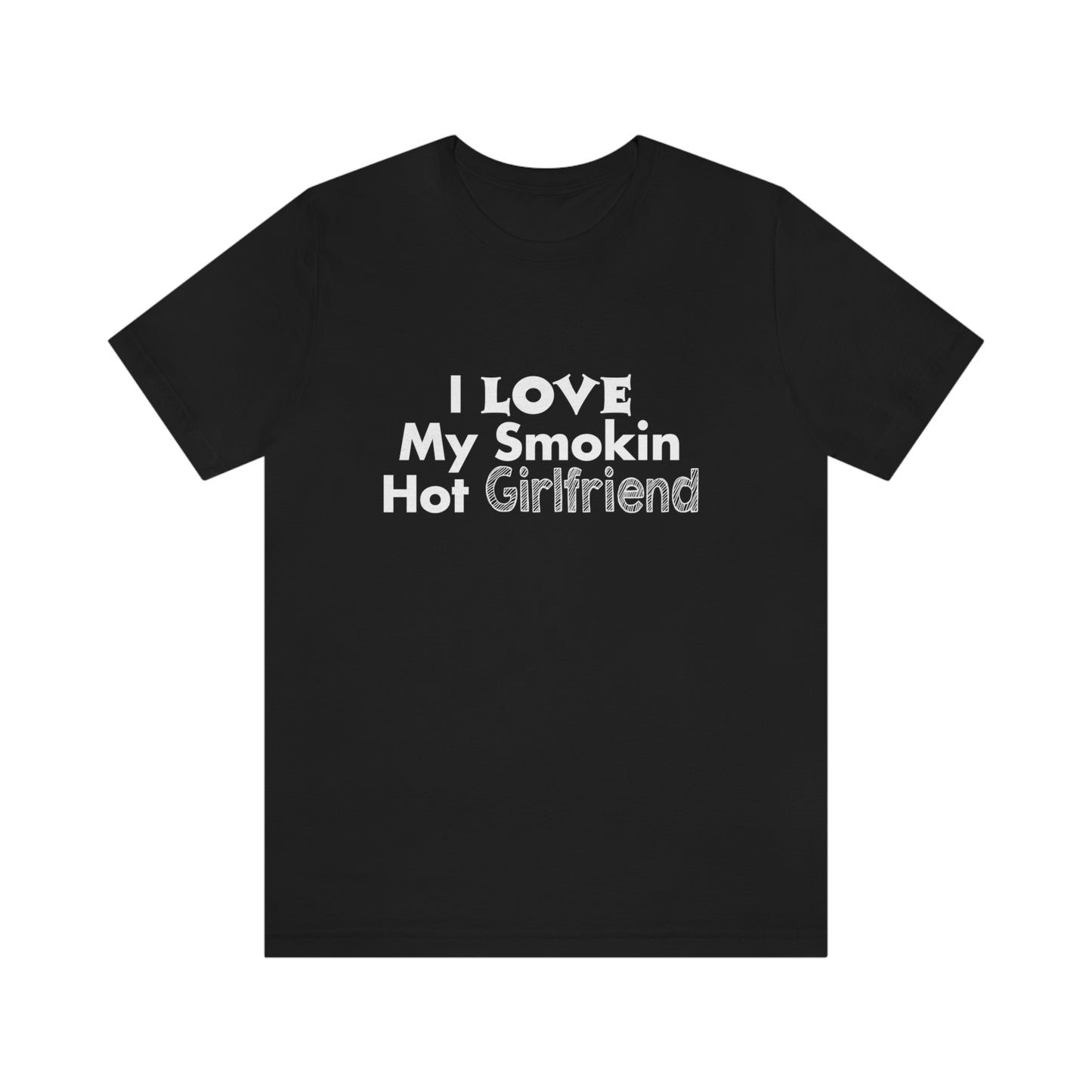 I Love My Smoking Hot Girlfriend - Unisex T-Shirt