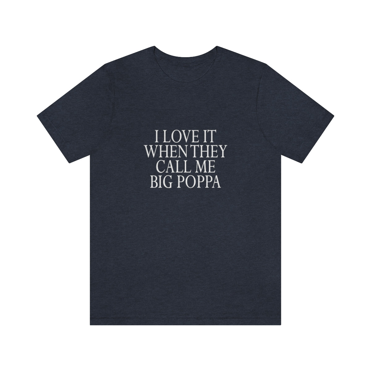 I Love It When They Call Me Big Poppa - Unisex T-Shirt