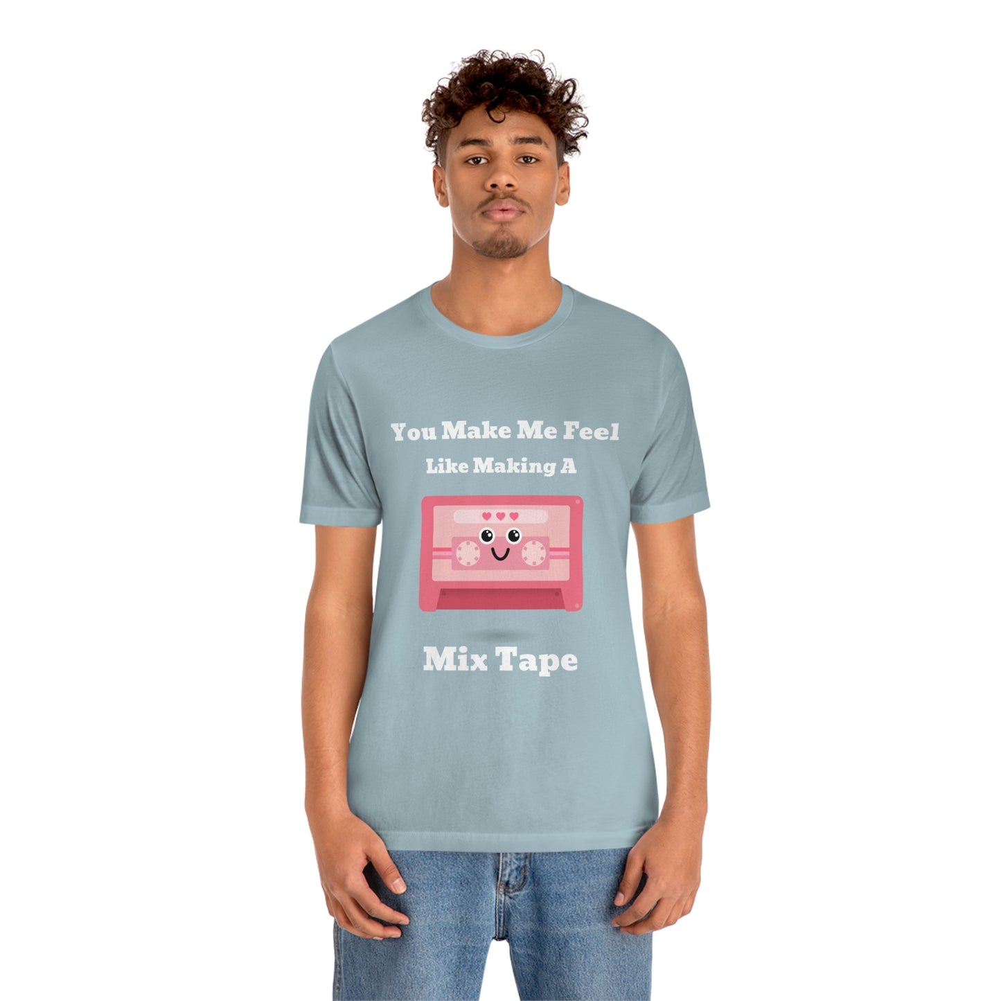 You Make Me Feel Like Making A Mix Tape - Unisex T-Shirt