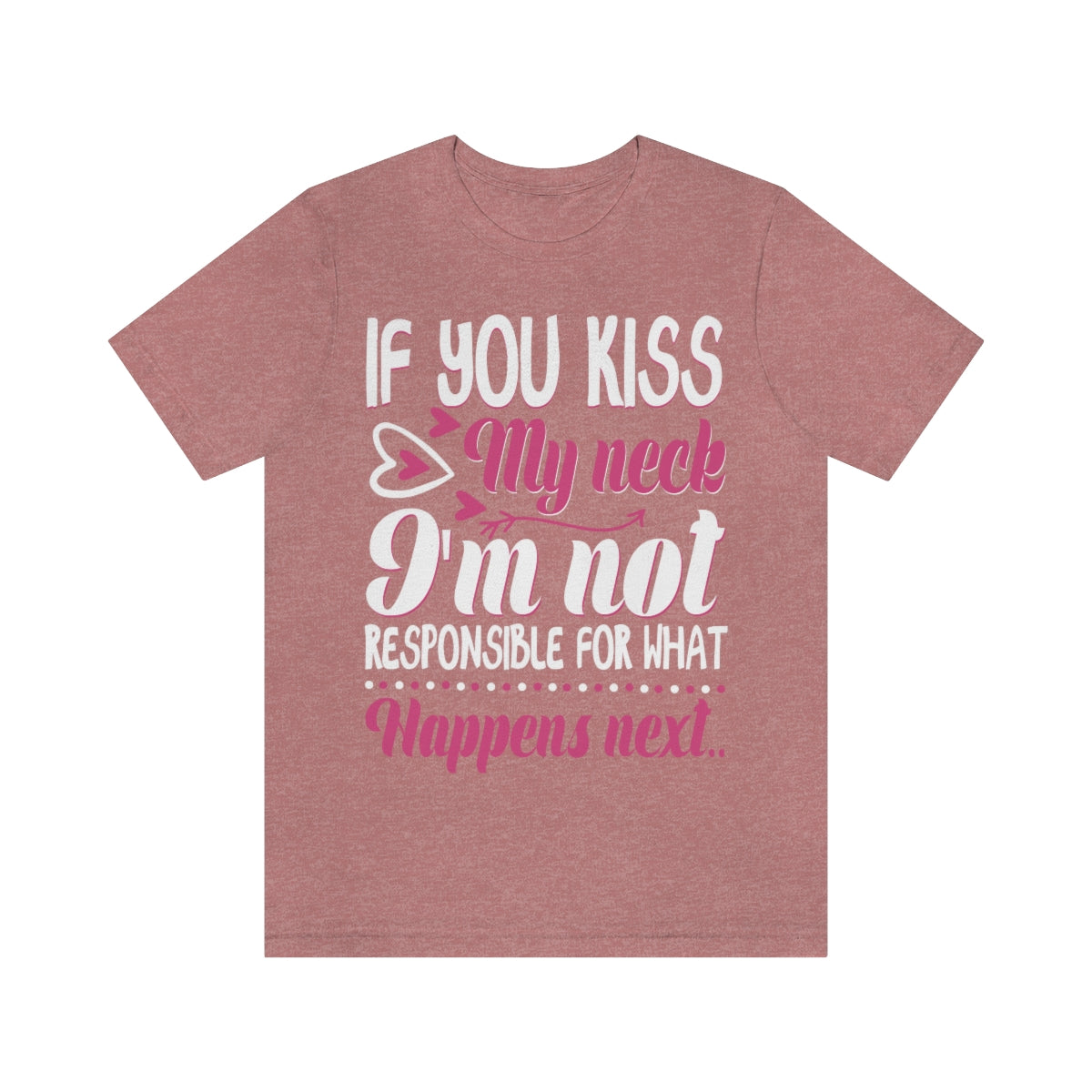 If You Kiss My Neck I'm Not Responsible For What Happens Next - Unisex T-Shirt