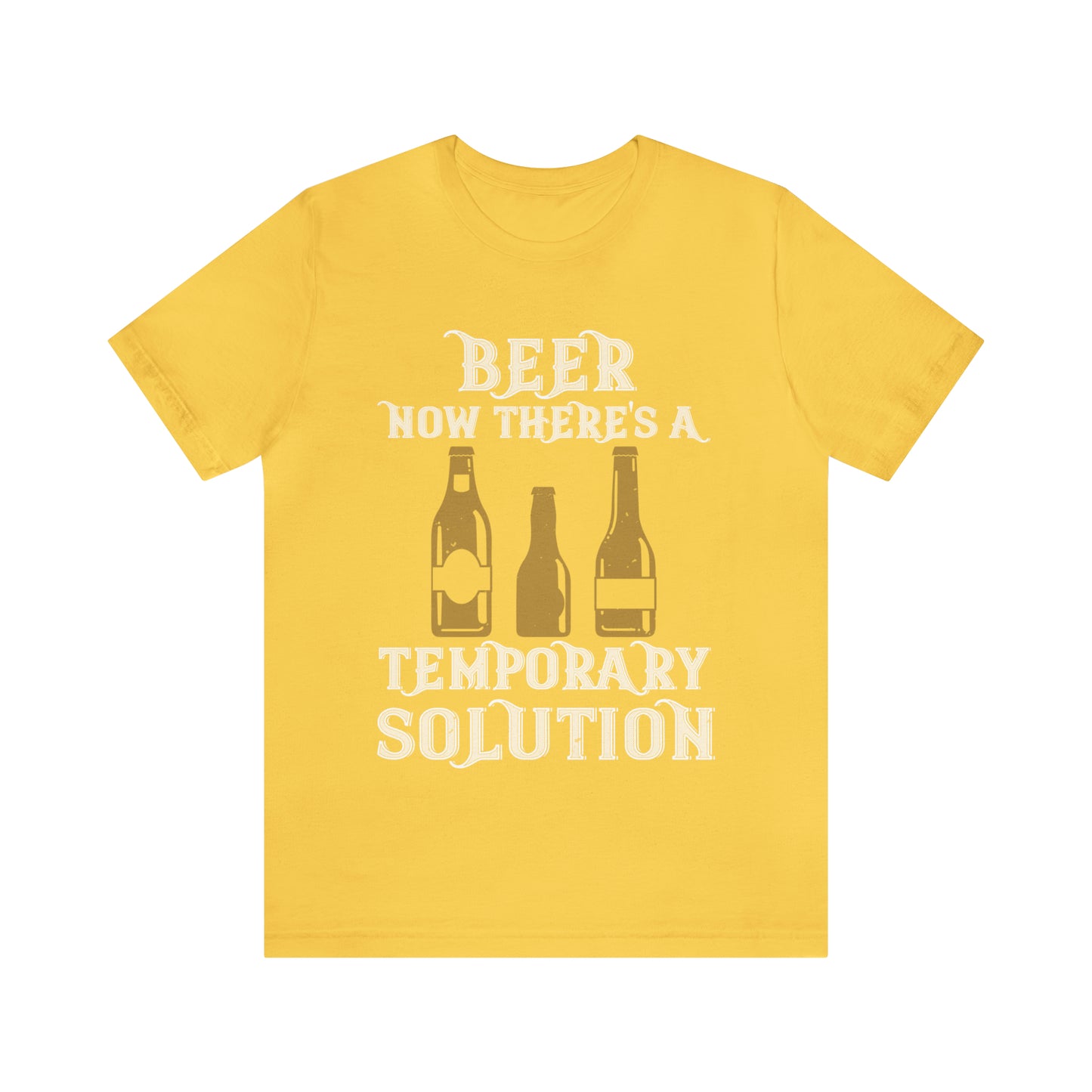Beer. Now There's A Temporary Solution - Unisex T-Shirt