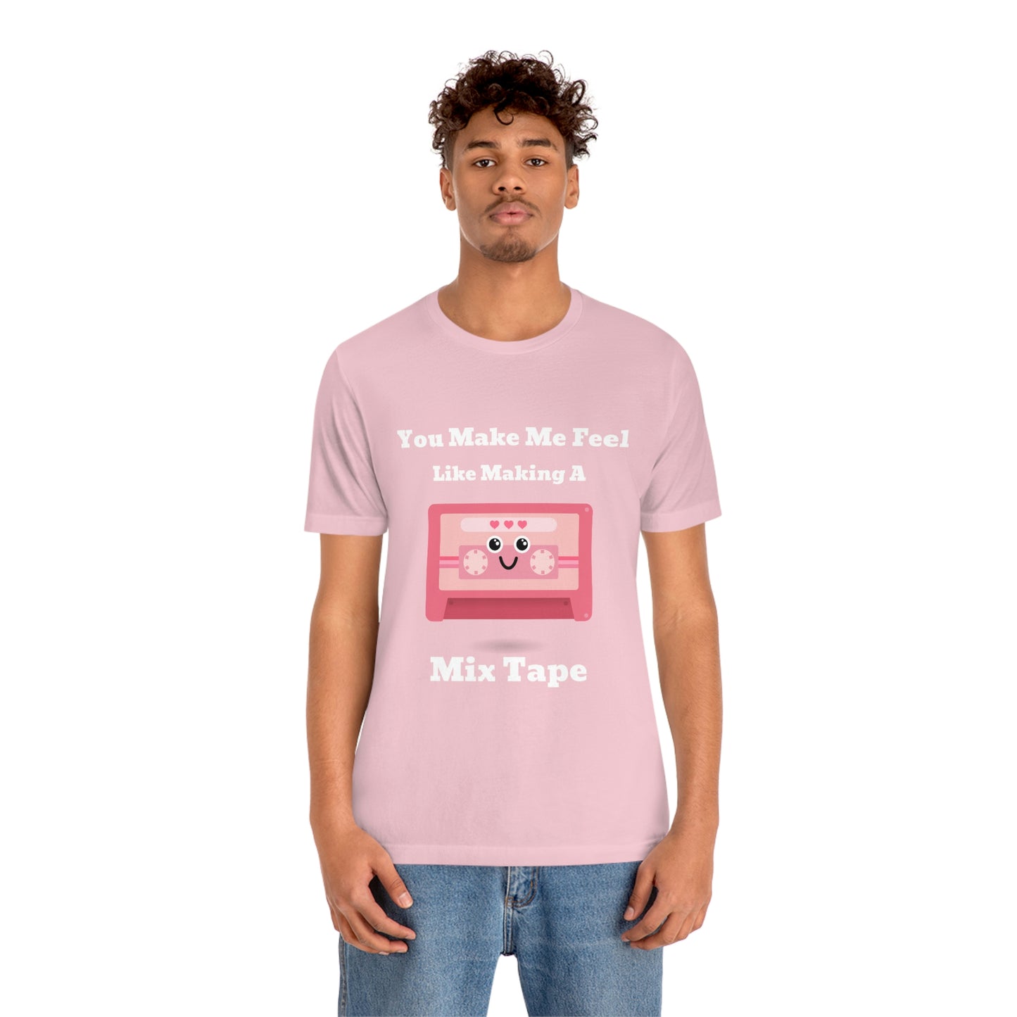 You Make Me Feel Like Making A Mix Tape - Unisex T-Shirt