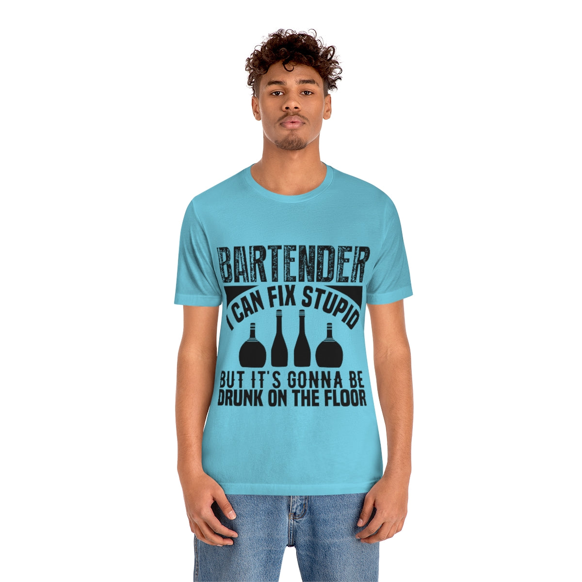 Bartender I Can Fix Stupid Bit Its Gonna Be Drunk of the Floor - Unisex T-Shirt