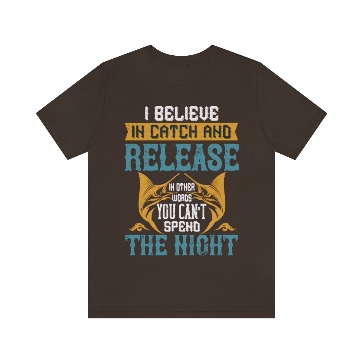 I Believe In Catch And Release In Other Words You Can't Spend The Night - Unisex T-Shirt