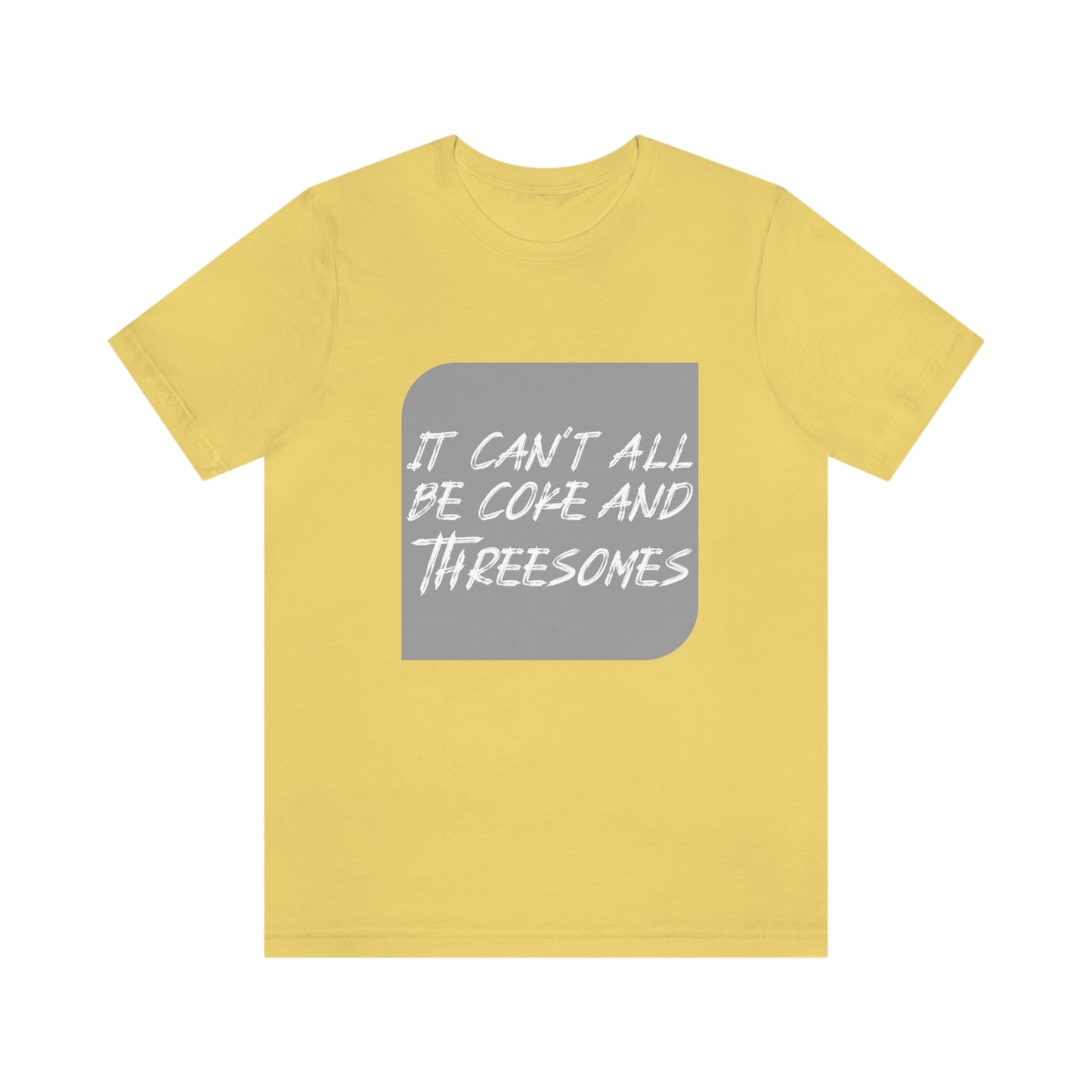 It Can't All Be Coke and Threesomes - Unisex T-Shirt