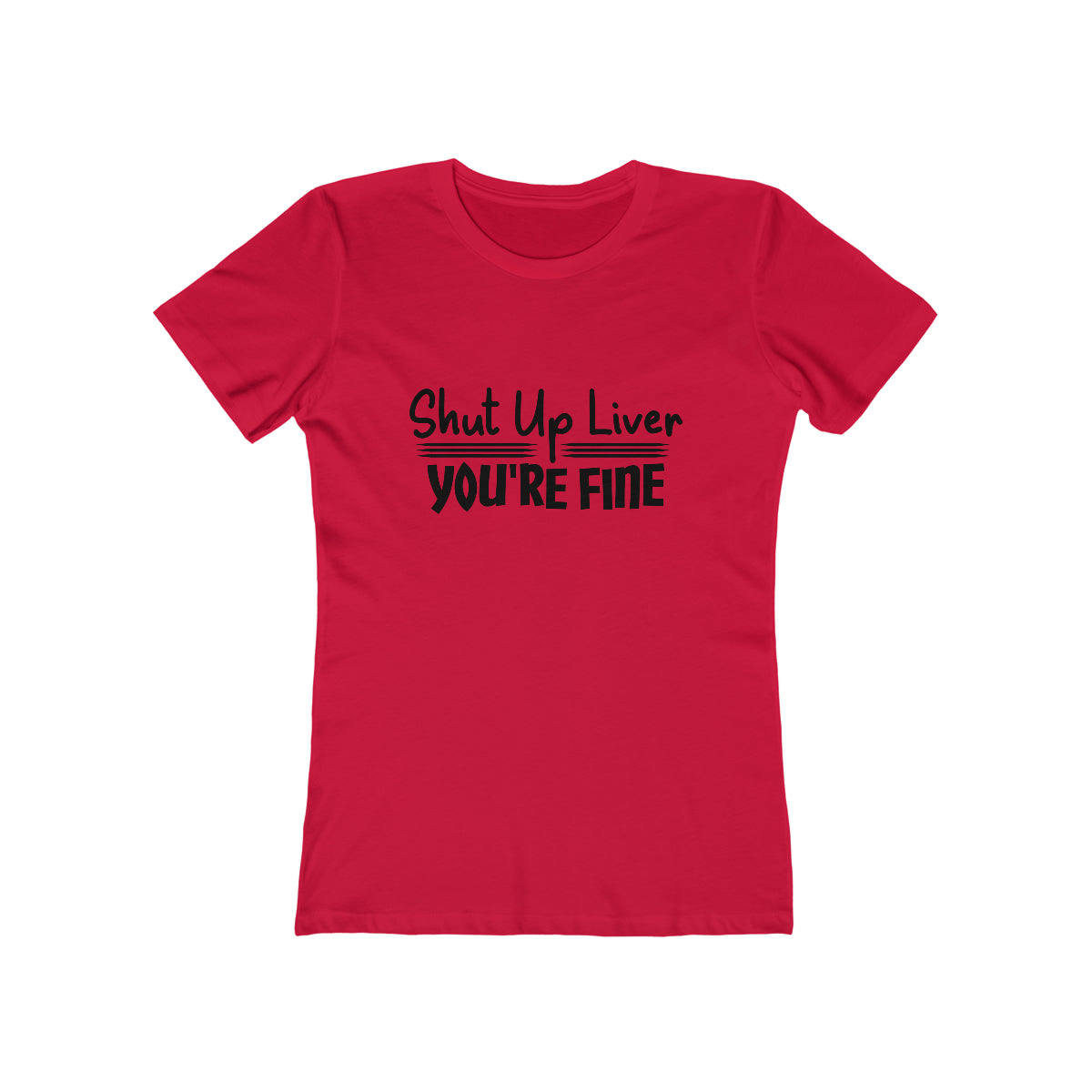 Shut Up Liver You're Fine - Women's T-shirt