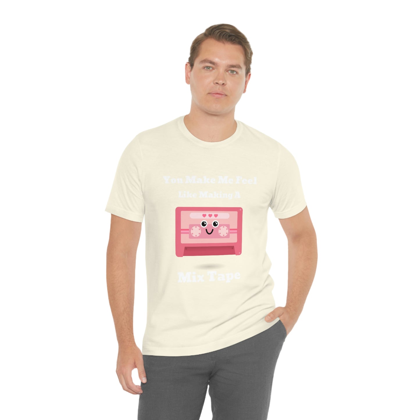 You Make Me Feel Like Making A Mix Tape - Unisex T-Shirt