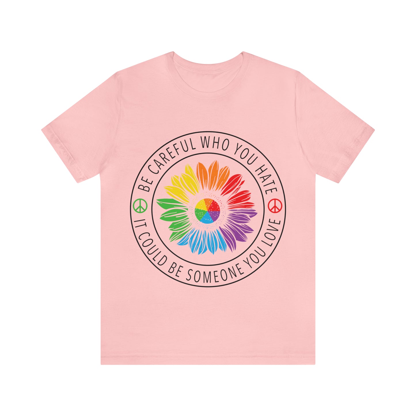 Be Careful Who you Hate It Could Be Someone You Love 2 - Unisex T-Shirt