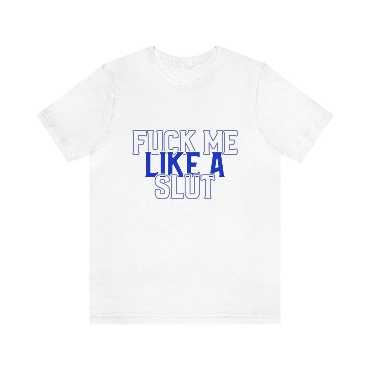 Fuck Me Like A Slut 2 - Unisex T-Shirt