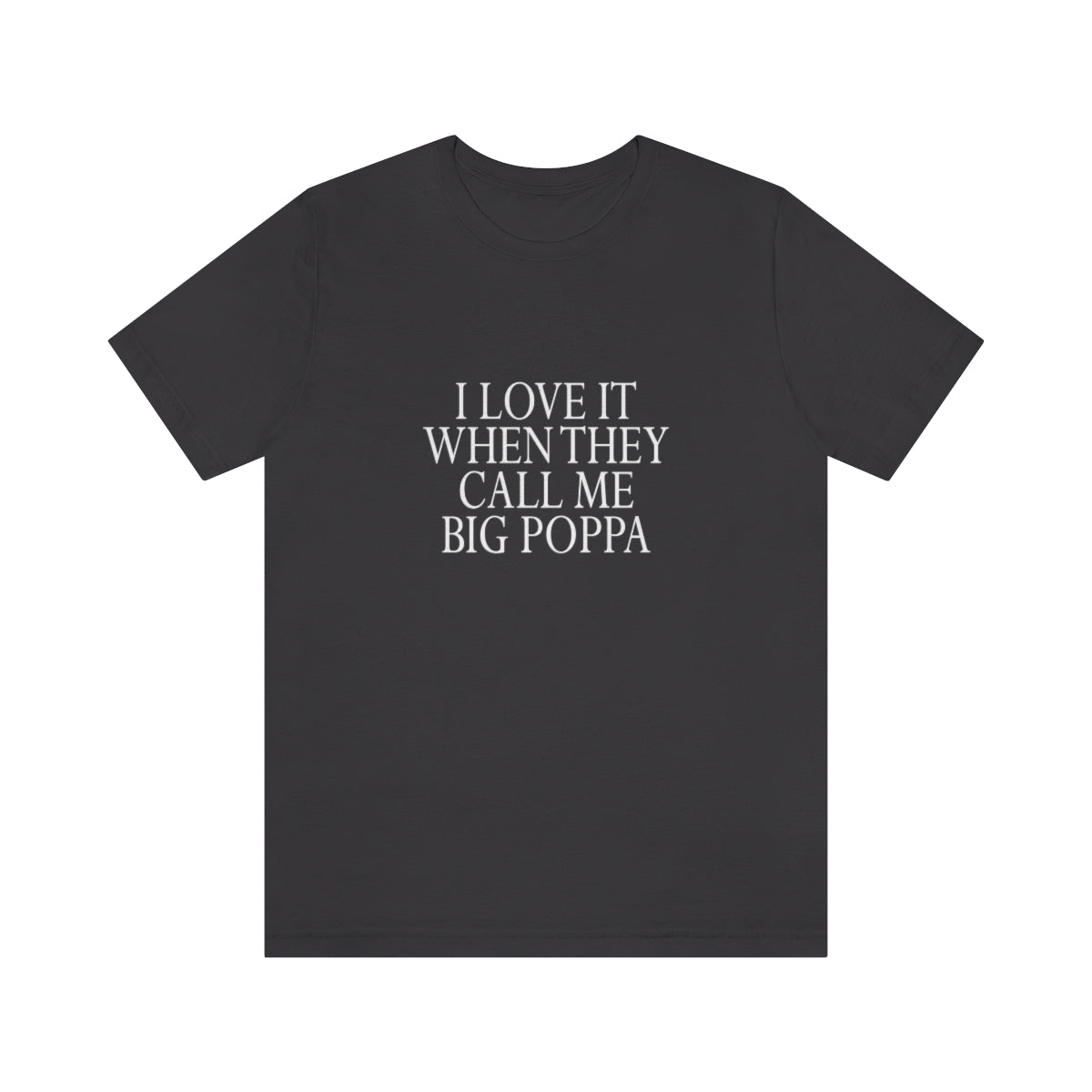 I Love It When They Call Me Big Poppa - Unisex T-Shirt