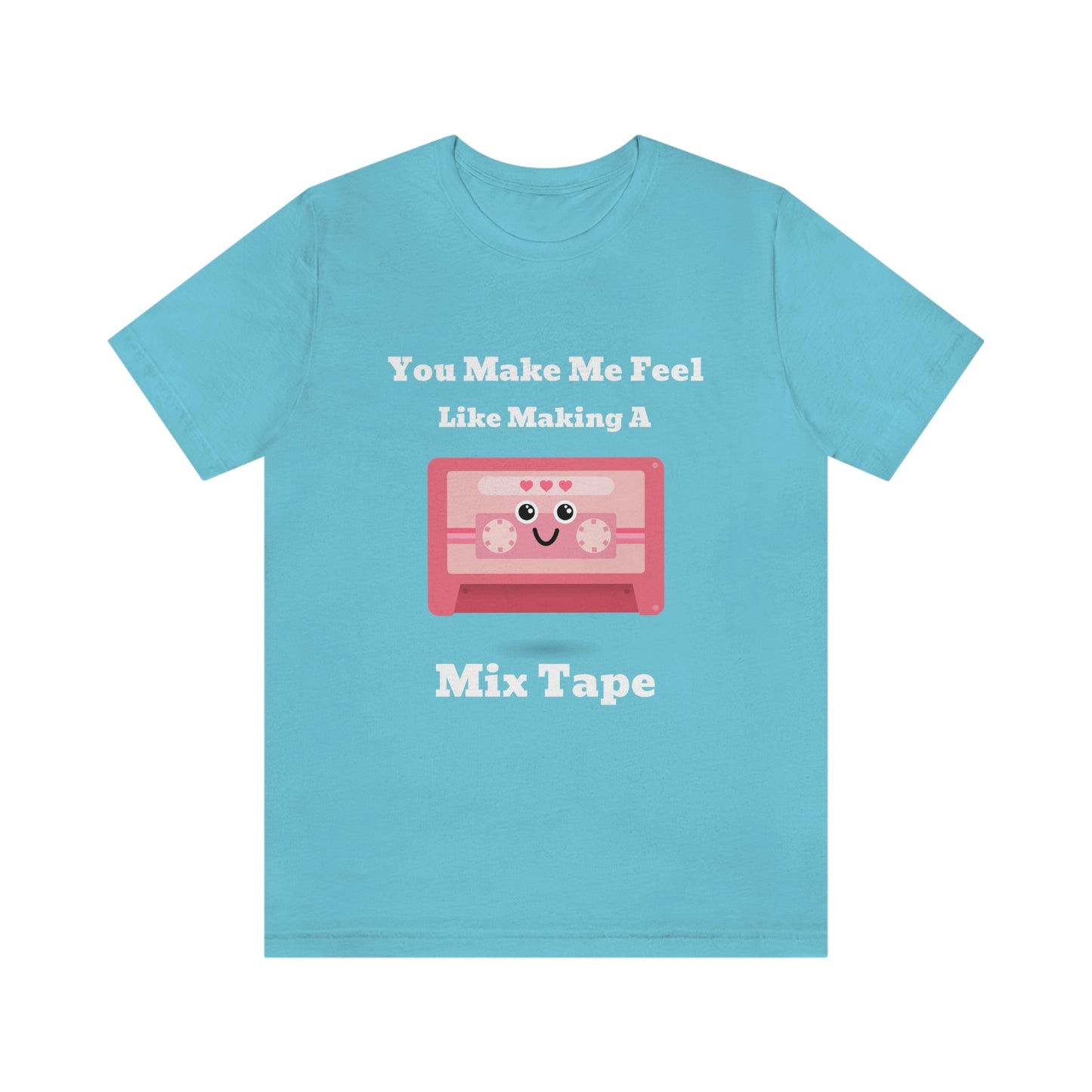 You Make Me Feel Like Making A Mix Tape - Unisex T-Shirt