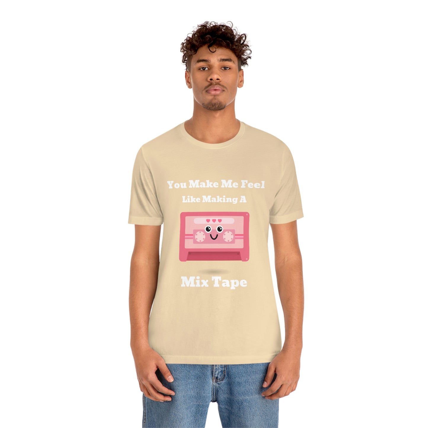 You Make Me Feel Like Making A Mix Tape - Unisex T-Shirt