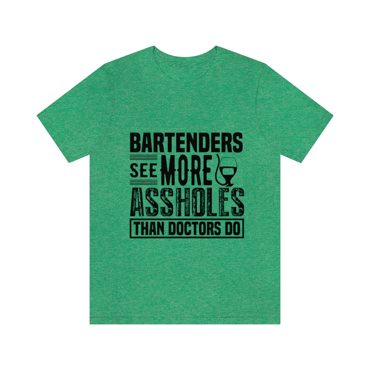 Bartenders See More Assholes Than Doctors Do 2 - Unisex T-Shirt