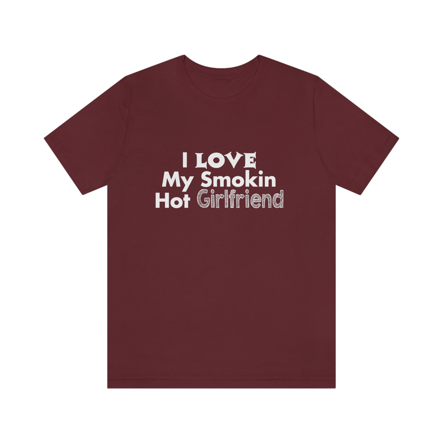 I Love My Smoking Hot Girlfriend - Unisex T-Shirt