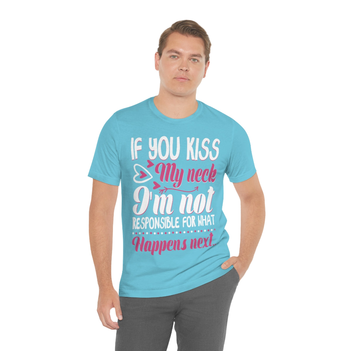 If You Kiss My Neck I'm Not Responsible For What Happens Next - Unisex T-Shirt