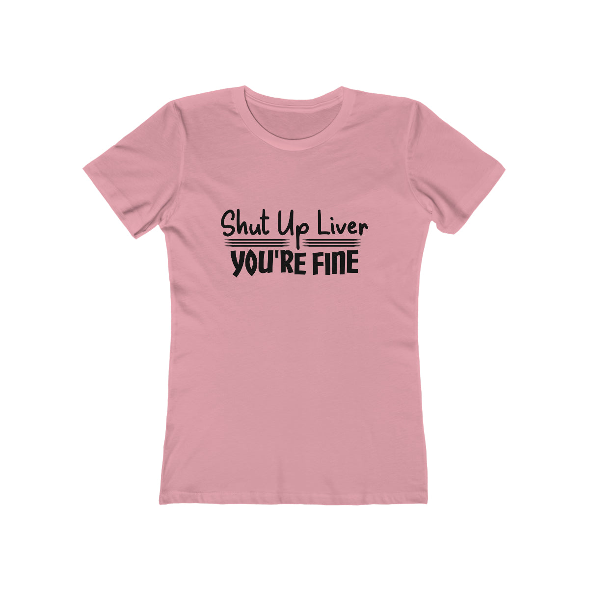 Shut Up Liver You're Fine - Women's T-shirt