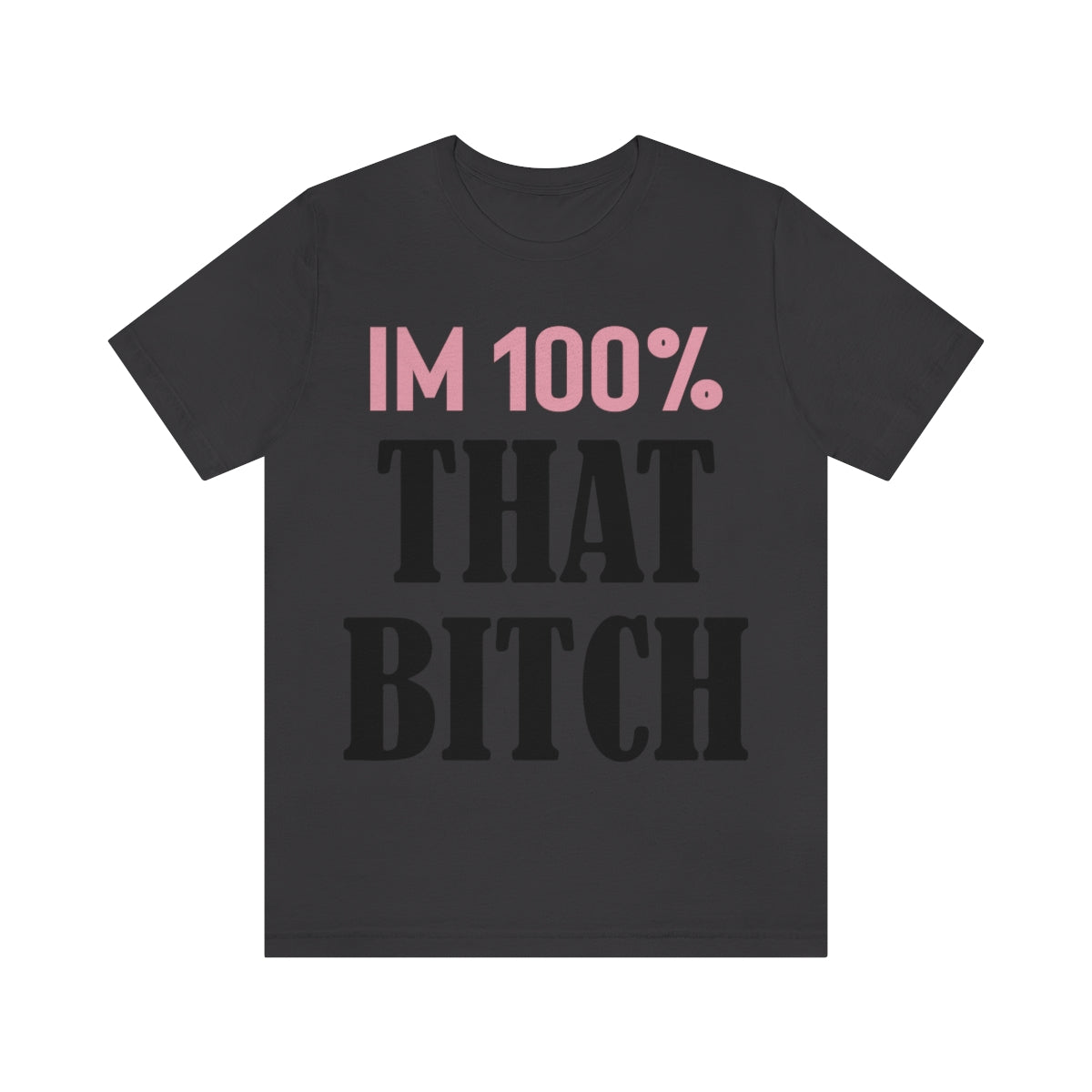 I'm 100% That Bitch - Unisex T-Shirt