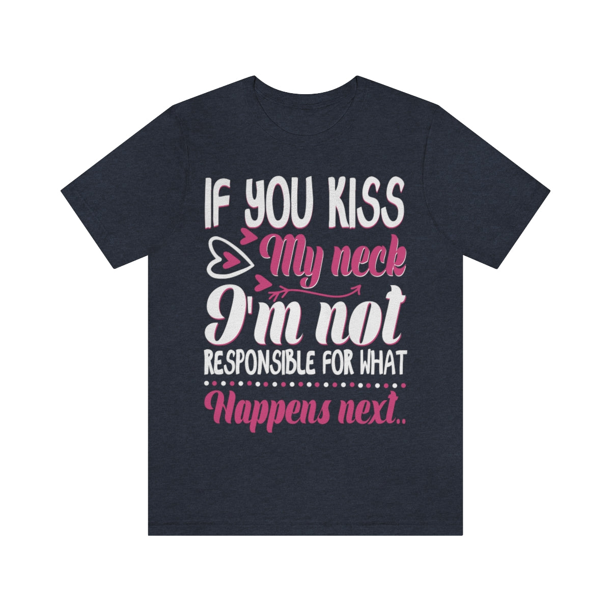 If You Kiss My Neck I'm Not Responsible For What Happens Next - Unisex T-Shirt