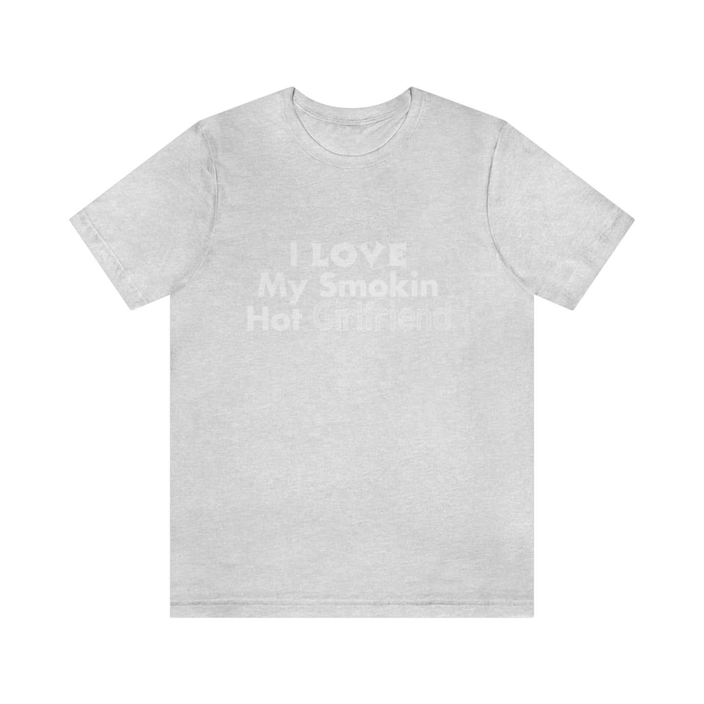 I Love My Smoking Hot Girlfriend - Unisex T-Shirt
