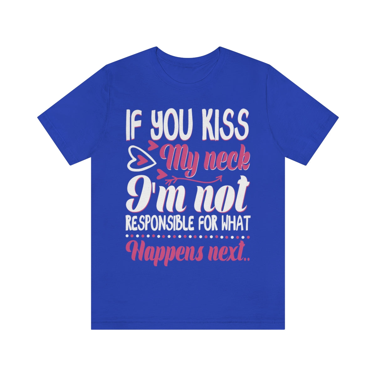 If You Kiss My Neck I'm Not Responsible For What Happens Next - Unisex T-Shirt