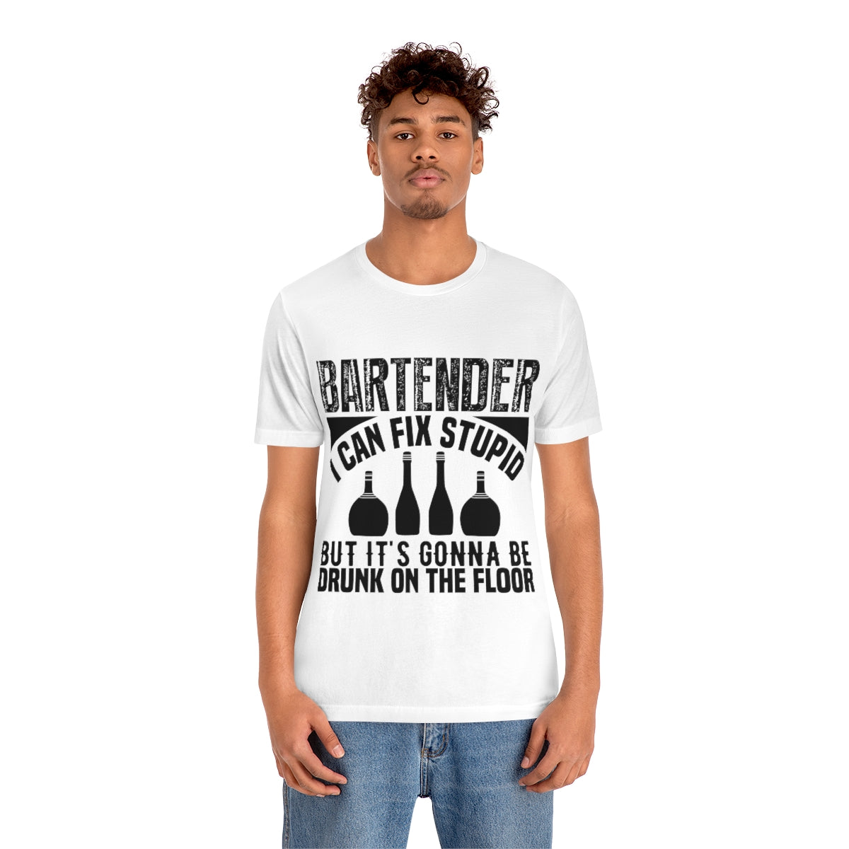 Bartender I Can Fix Stupid Bit Its Gonna Be Drunk of the Floor - Unisex T-Shirt