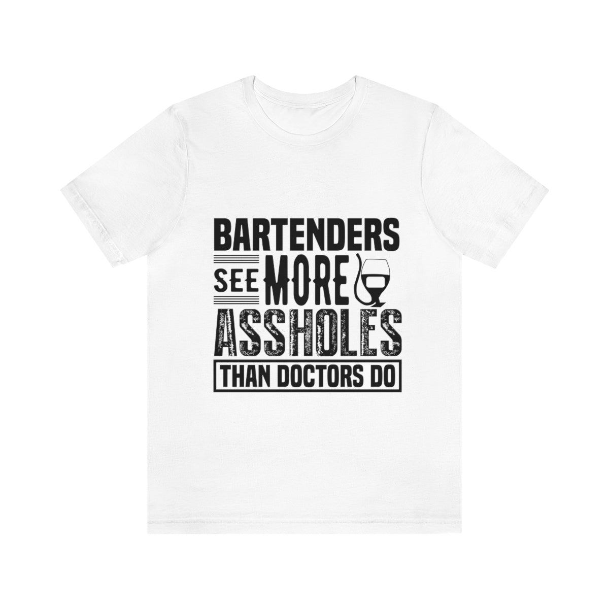 Bartenders See More Assholes Than Doctors Do 2 - Unisex T-Shirt