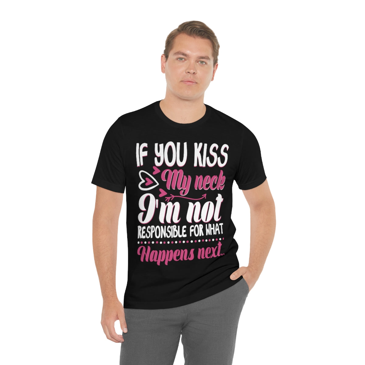 If You Kiss My Neck I'm Not Responsible For What Happens Next - Unisex T-Shirt
