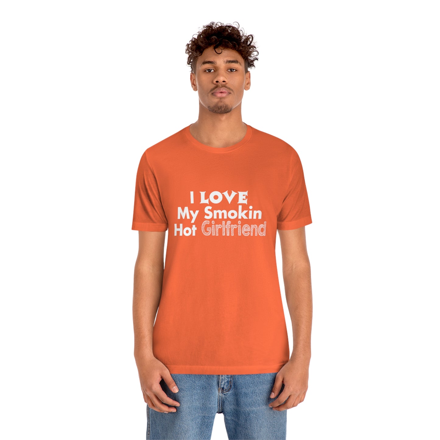 I Love My Smoking Hot Girlfriend - Unisex T-Shirt