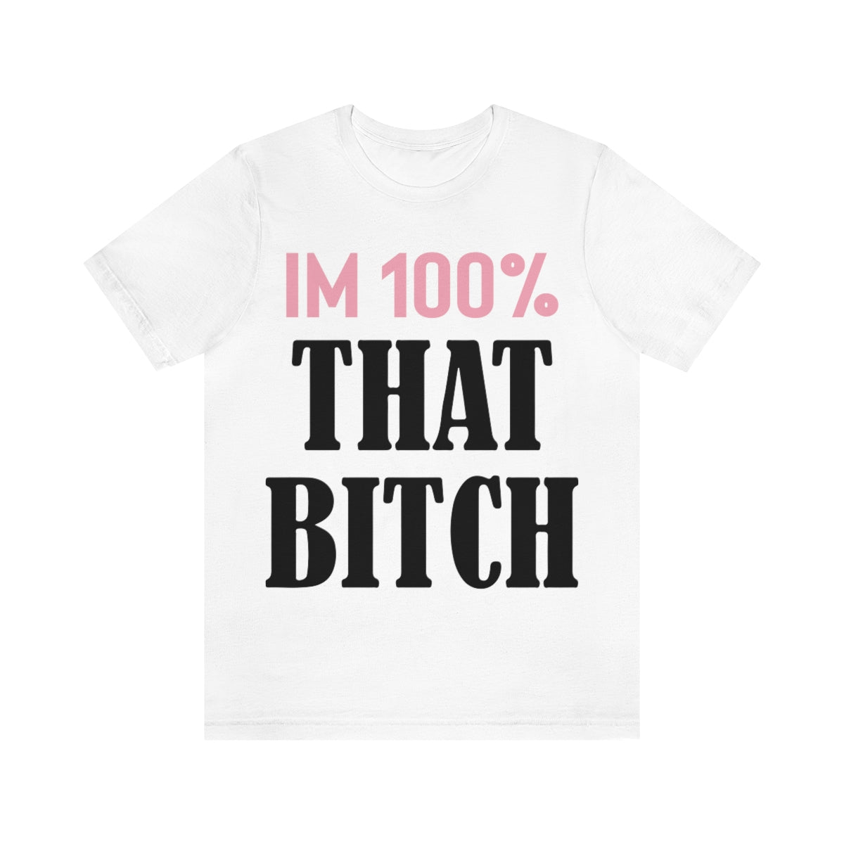 I'm 100% That Bitch - Unisex T-Shirt
