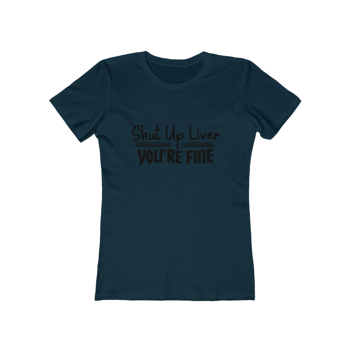 Shut Up Liver You're Fine - Women's T-shirt