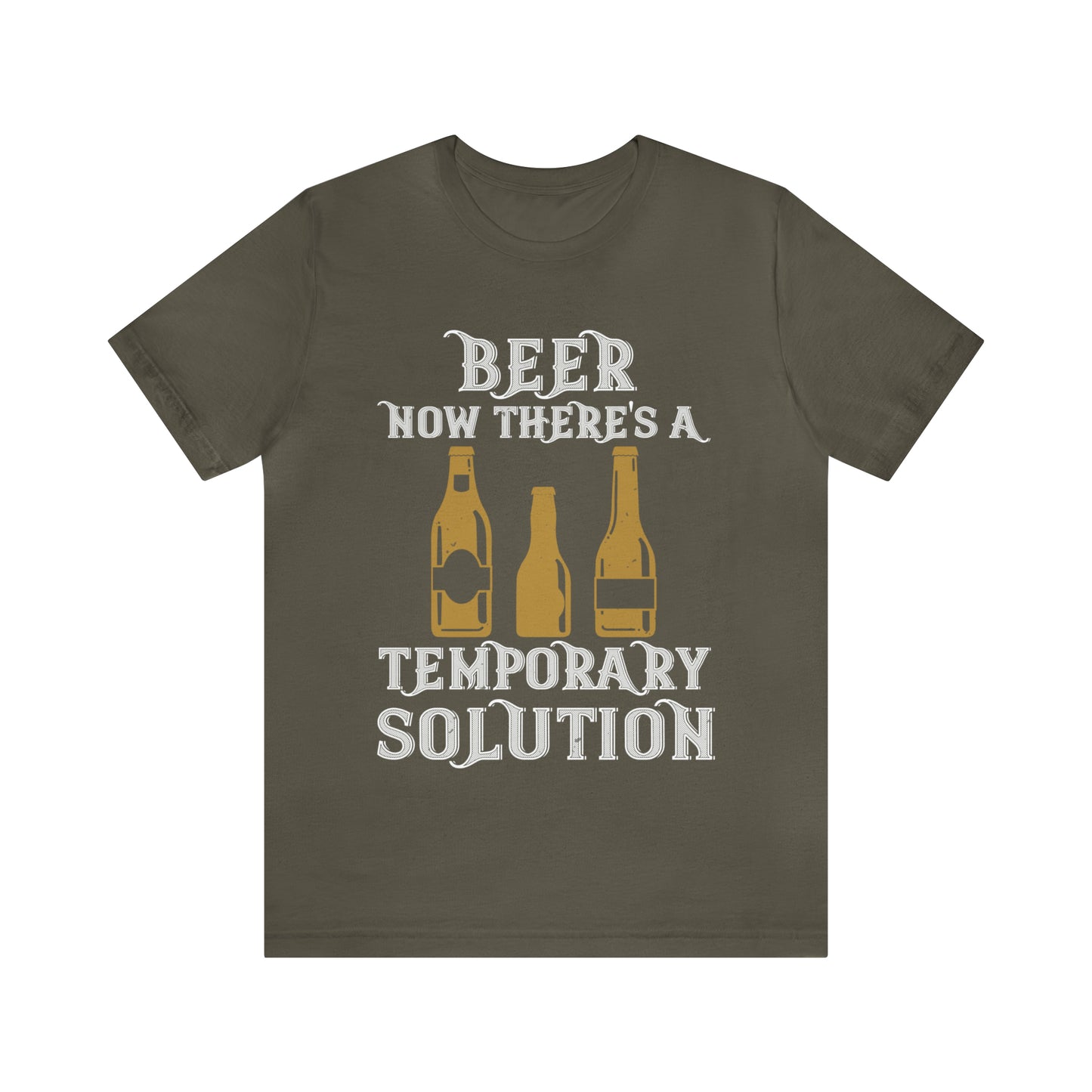 Beer. Now There's A Temporary Solution - Unisex T-Shirt
