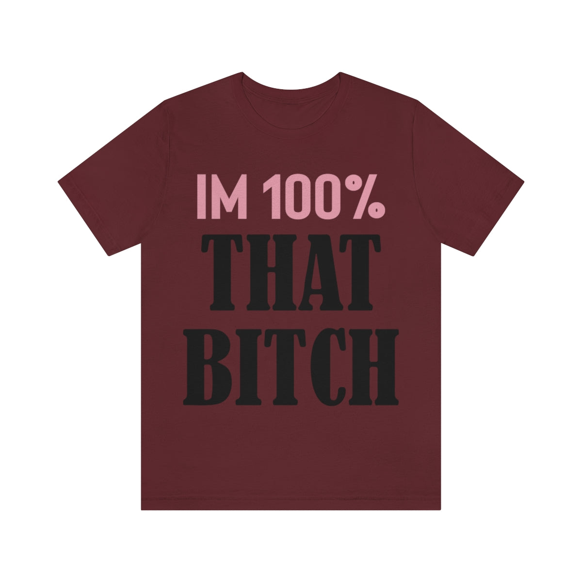 I'm 100% That Bitch - Unisex T-Shirt