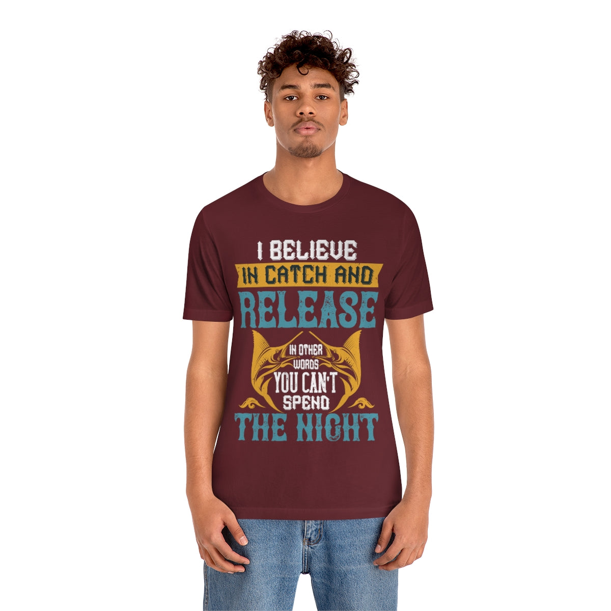 I Believe In Catch And Release In Other Words You Can't Spend The Night - Unisex T-Shirt