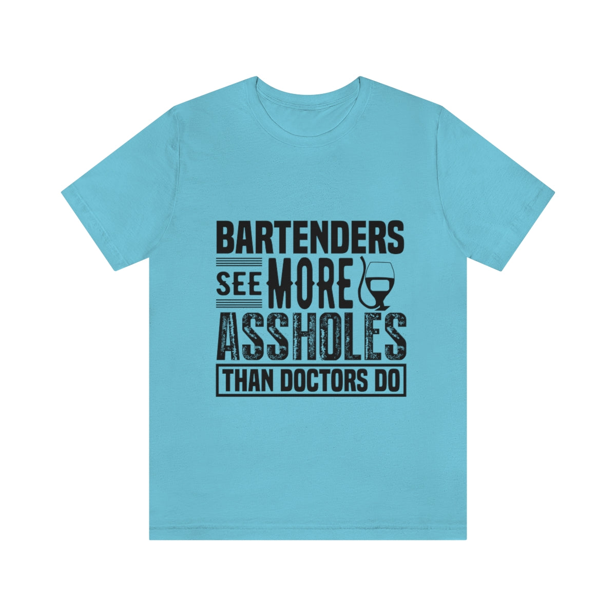 Bartenders See More Assholes Than Doctors Do 2 - Unisex T-Shirt